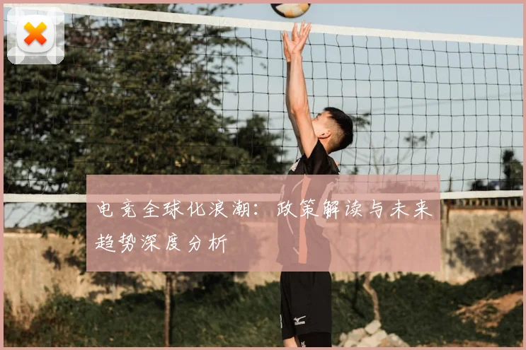 电竞全球化浪潮：政策解读与未来趋势深度分析